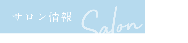 サロン情報 Salon info